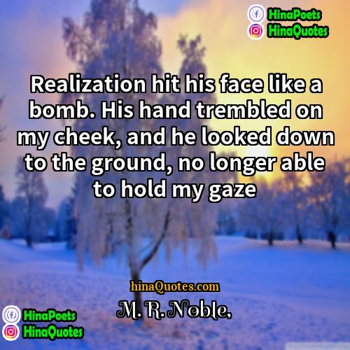 M R Noble Quotes | Realization hit his face like a bomb.